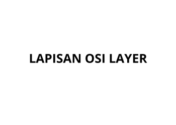 Pengertian OSI Layer dan 7 Lapisannya