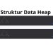 Struktur Data Heap